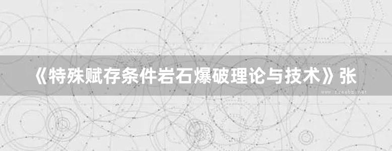 《特殊赋存条件岩石爆破理论与技术》张宪堂 2015版